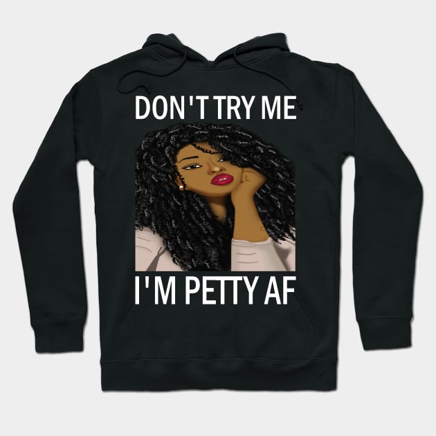 Don't Try Me I'm petty AF..African american woman Hoodie by DODG99